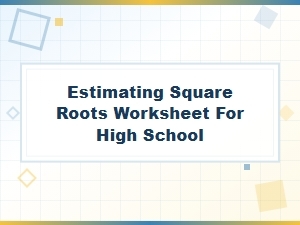 High School Worksheet for Estimating Square Roots