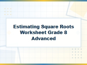 Advanced Grade 8 Worksheet for Estimating Square Roots