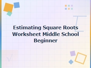 Estimating Square Roots for Middle School Beginners